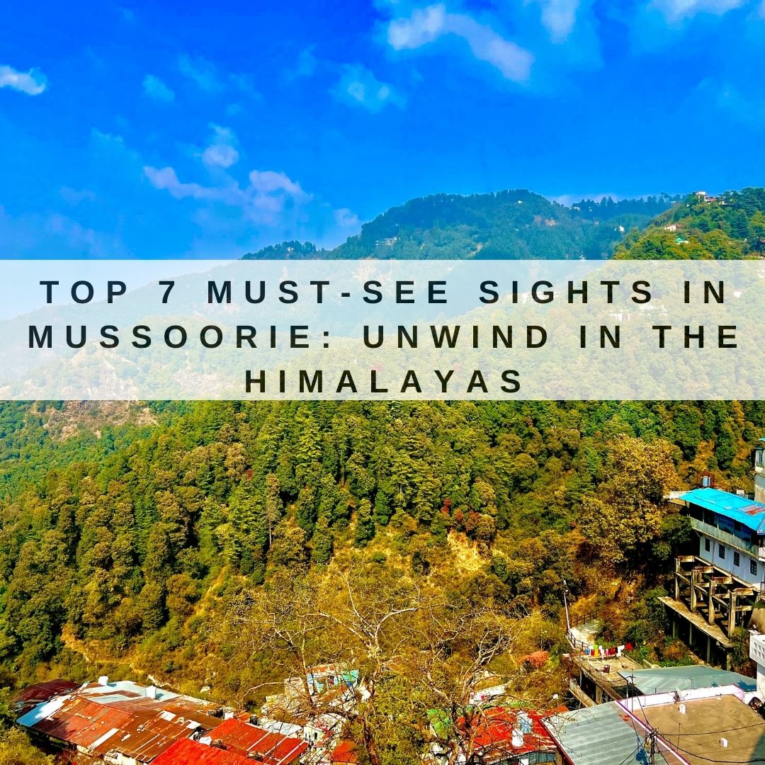 Top 7 Must-See Sights in Mussoorie: Unwind in the Himalayas